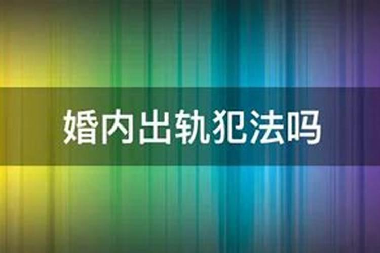 新婚姻法2021年新规定婚内出轨犯法吗判几年