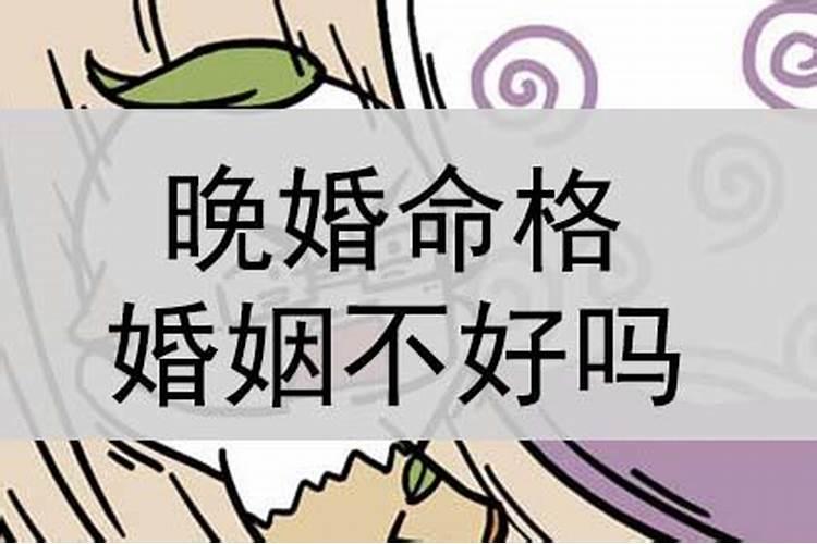 晚婚命格就是婚姻不好吗