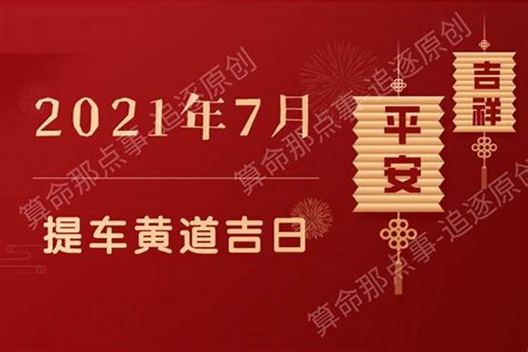 提车黄道吉日2021年7月份黄道吉日查询提车