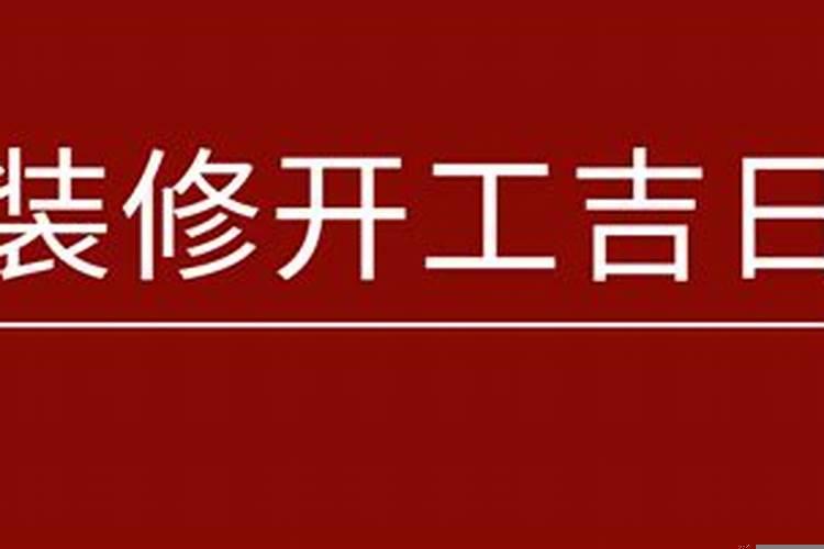 今年装修开工吉日是哪几天啊农历12月