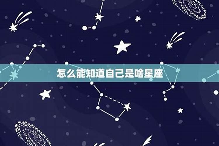 怎么能知道自己是啥星座