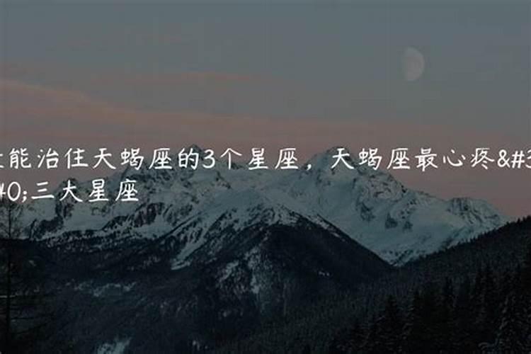 哪个星座可以治得住天蝎